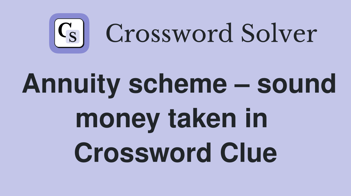 Annuity scheme – sound money taken in  Crossword Clue