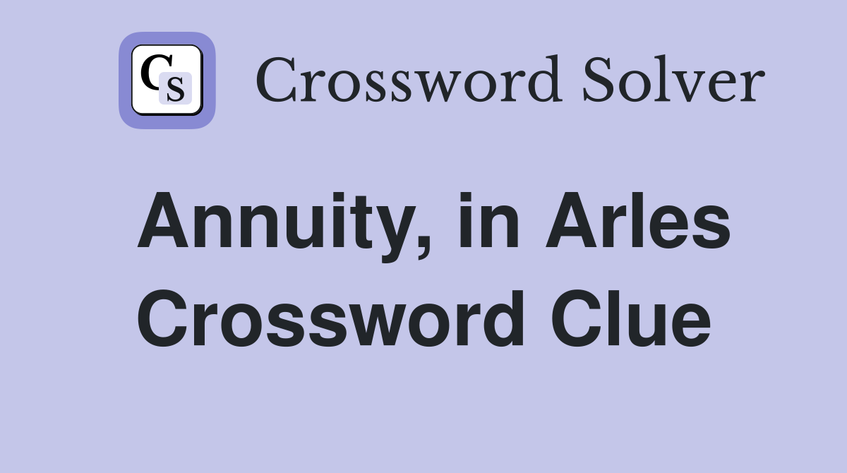 Annuity, in Arles Crossword Clue