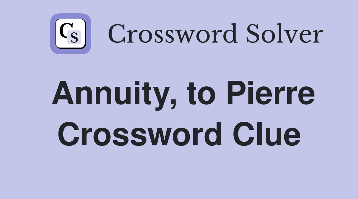 Annuity, to Pierre Crossword Clue