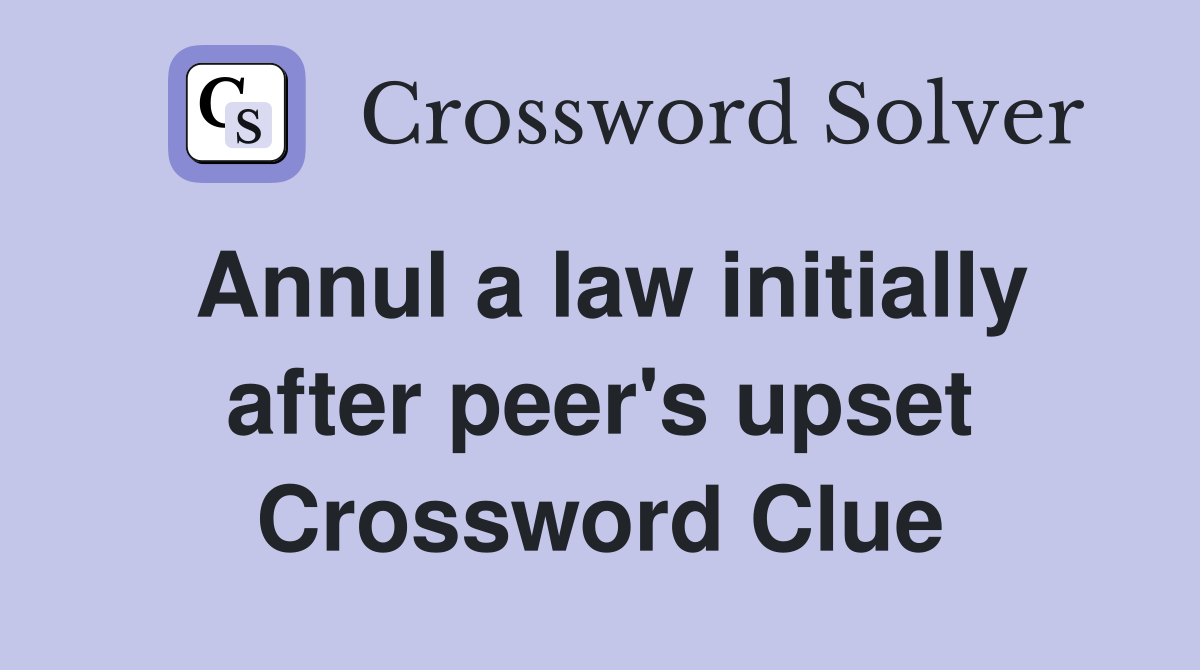 Annul a law initially after peer's upset Crossword Clue