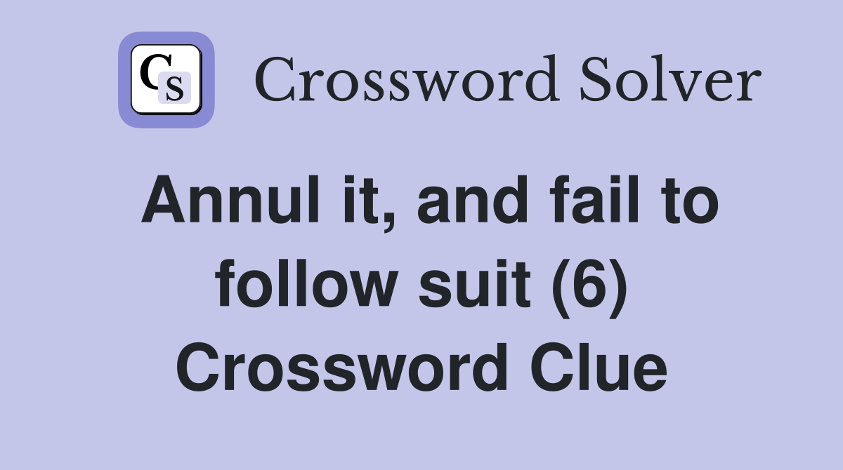 Annul it, and fail to follow suit (6) Crossword Clue
