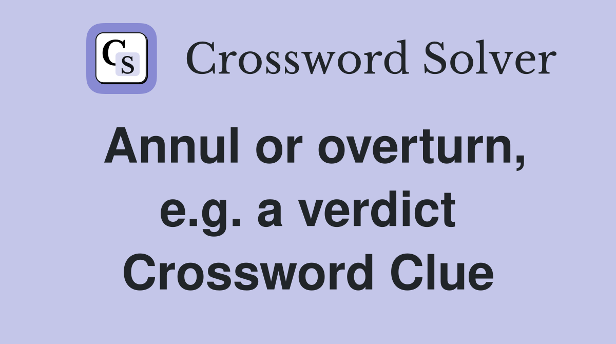 Annul or overturn, e.g. a verdict Crossword Clue