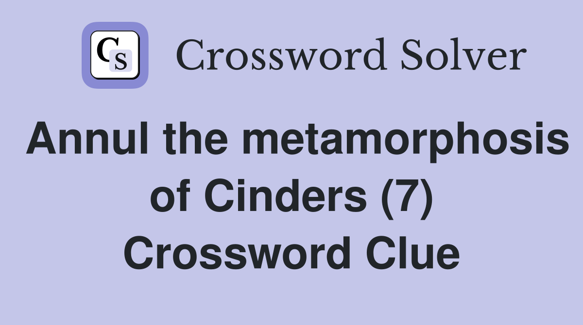 Annul the metamorphosis of Cinders (7) Crossword Clue