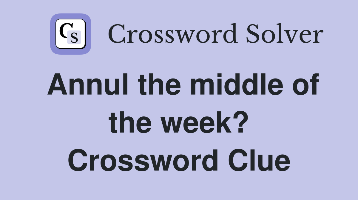 Annul the middle of the week? Crossword Clue