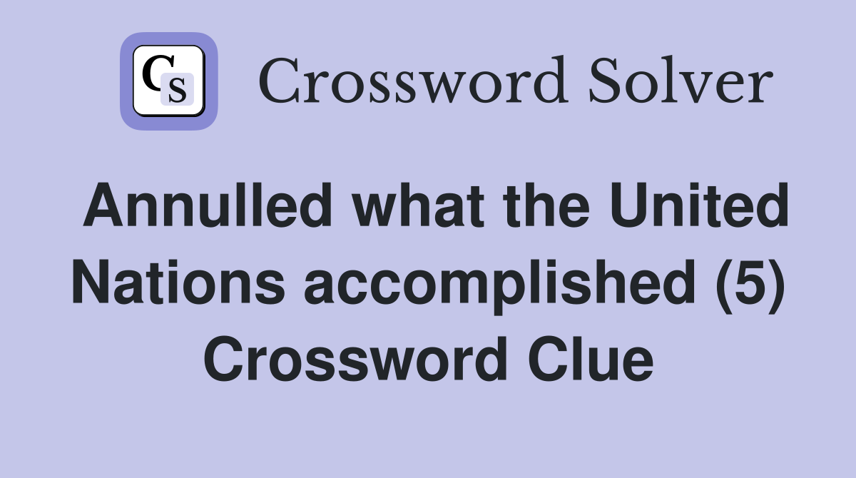 Annulled what the United Nations accomplished (5) Crossword Clue