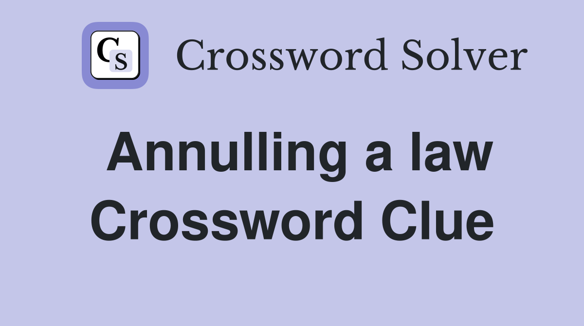 Annulling a law Crossword Clue