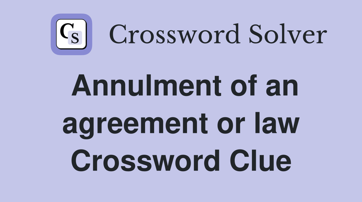 Annulment of an agreement or law Crossword Clue