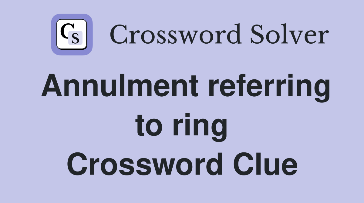 Annulment referring to ring Crossword Clue