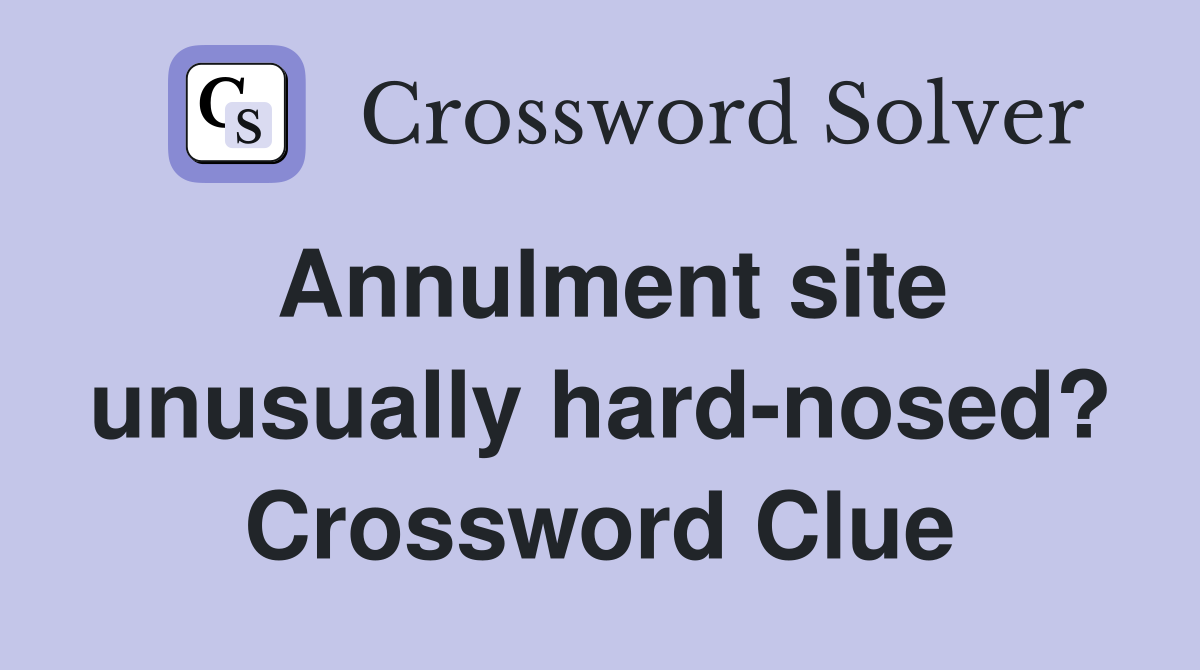 Annulment site unusually hard-nosed? Crossword Clue