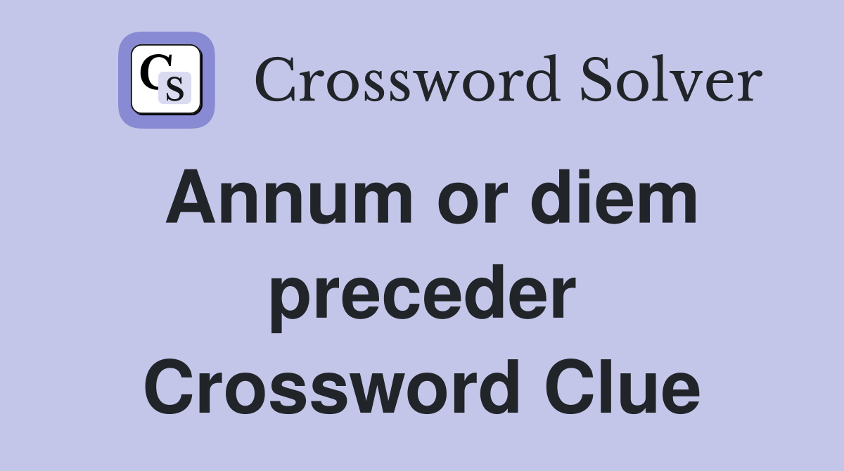 Annum or diem preceder Crossword Clue