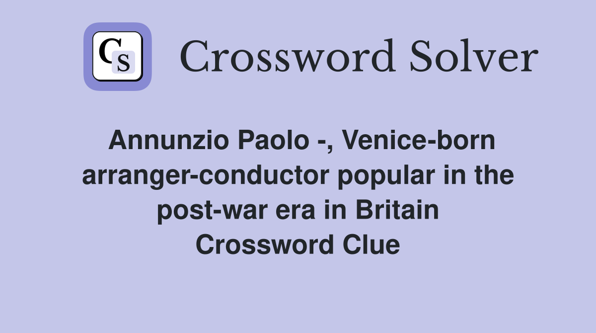 Annunzio Paolo -, Venice-born arranger-conductor popular in the post-war era in Britain Crossword Clue