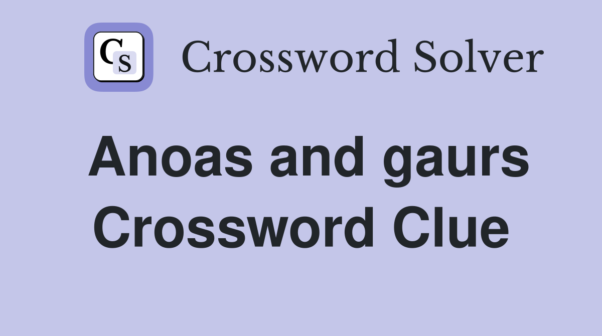 Anoas and gaurs Crossword Clue