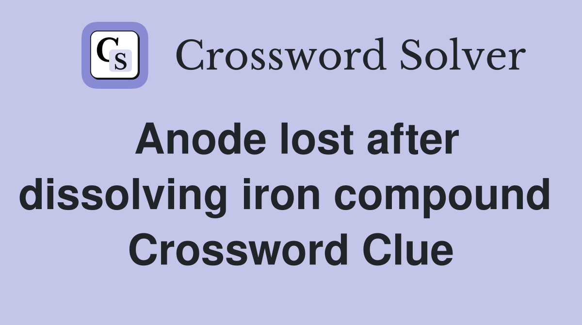 Anode lost after dissolving iron compound  Crossword Clue