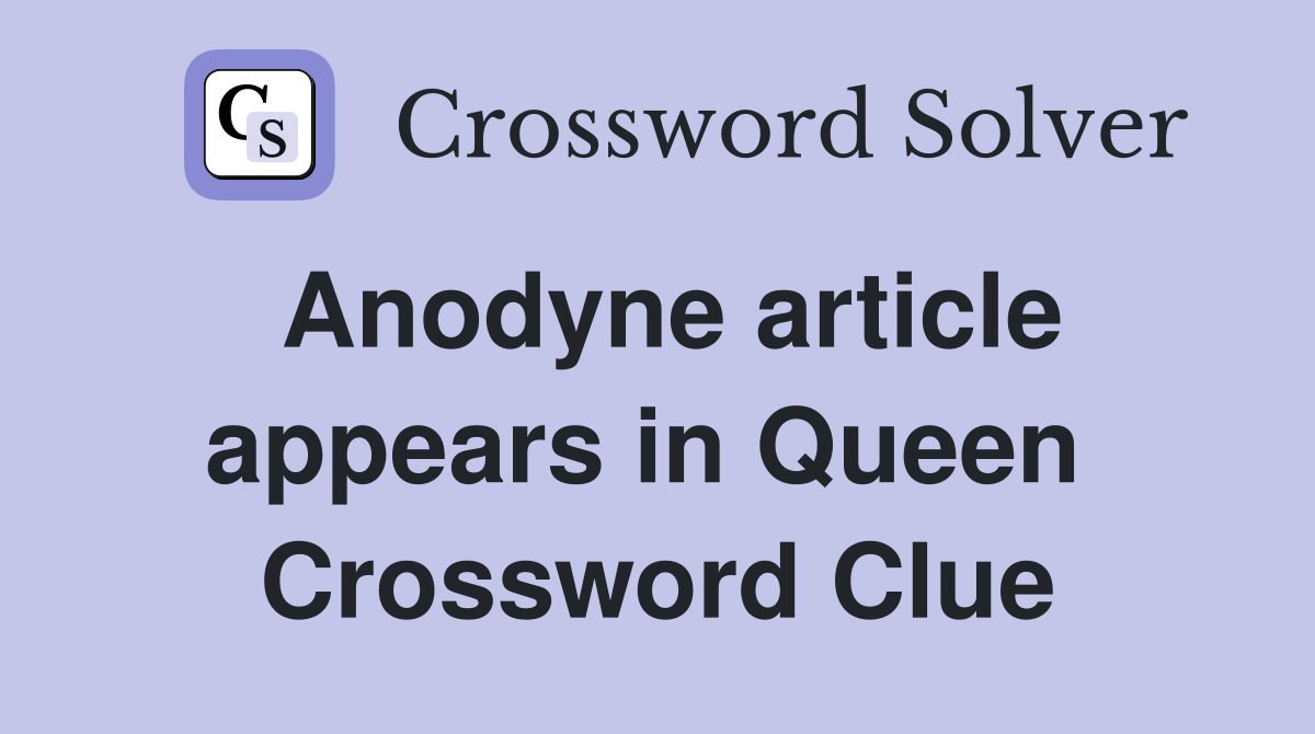 Anodyne article appears in Queen  Crossword Clue