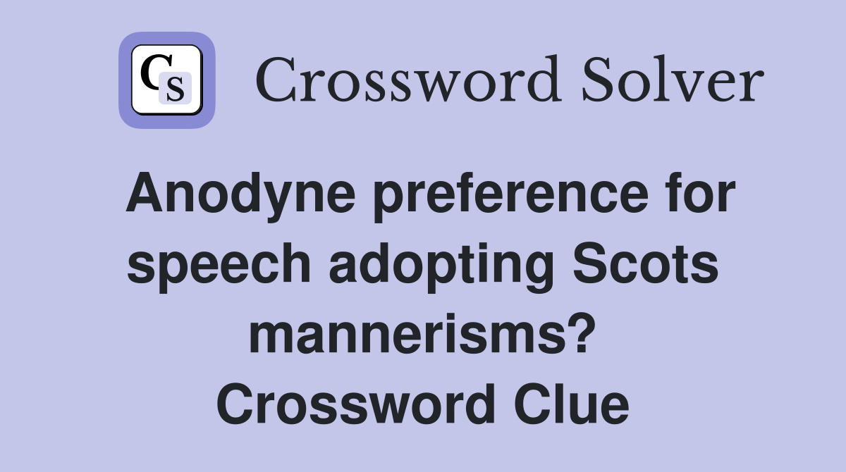 Anodyne preference for speech adopting Scots mannerisms? Crossword Clue