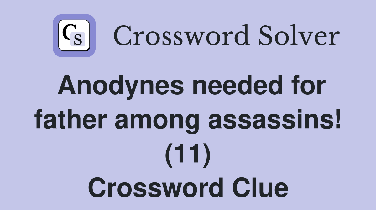 Anodynes needed for father among assassins! (11) Crossword Clue