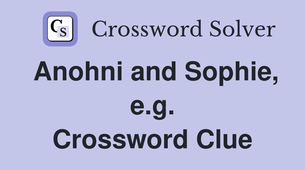 Anohni and Sophie, e.g. Crossword Clue