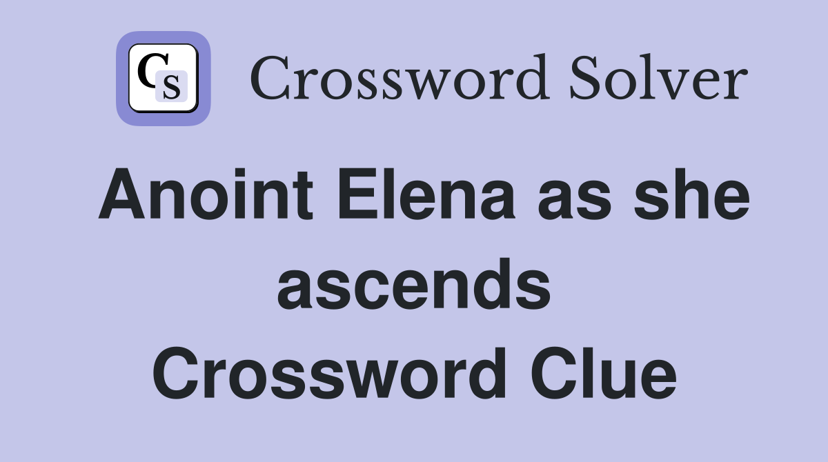 Anoint Elena as she ascends Crossword Clue
