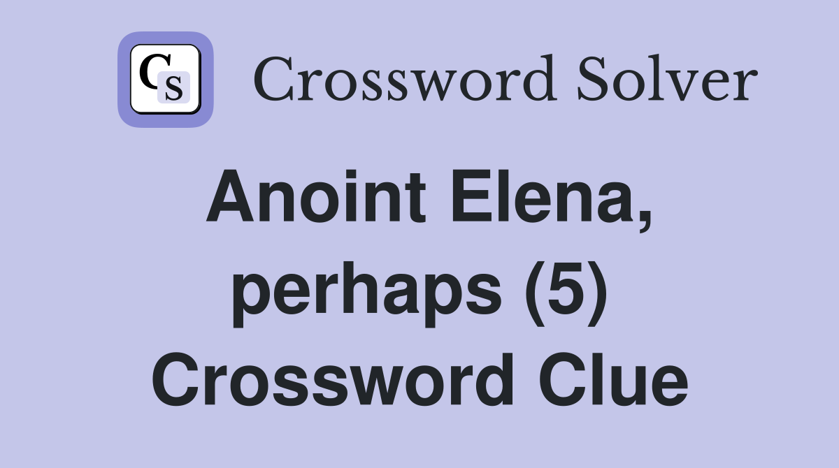 Anoint Elena, perhaps (5) Crossword Clue