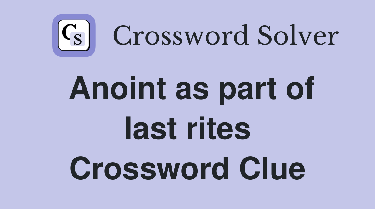 Anoint as part of last rites Crossword Clue