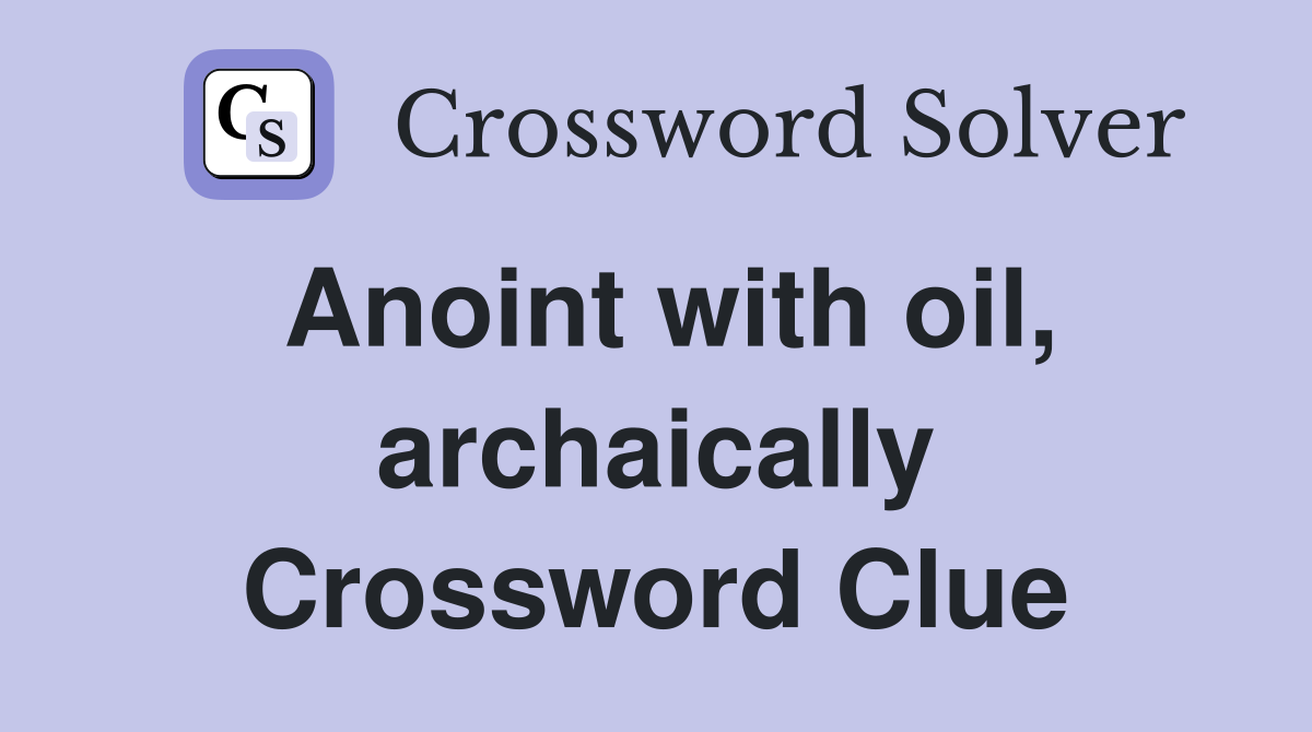 Anoint with oil, archaically Crossword Clue