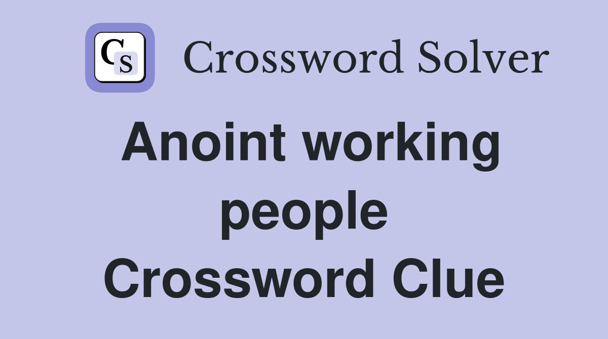 Anoint working people Crossword Clue