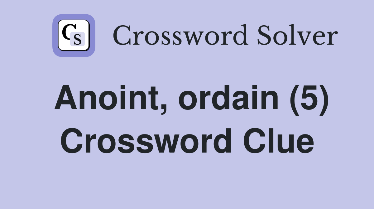 Anoint, ordain (5) Crossword Clue