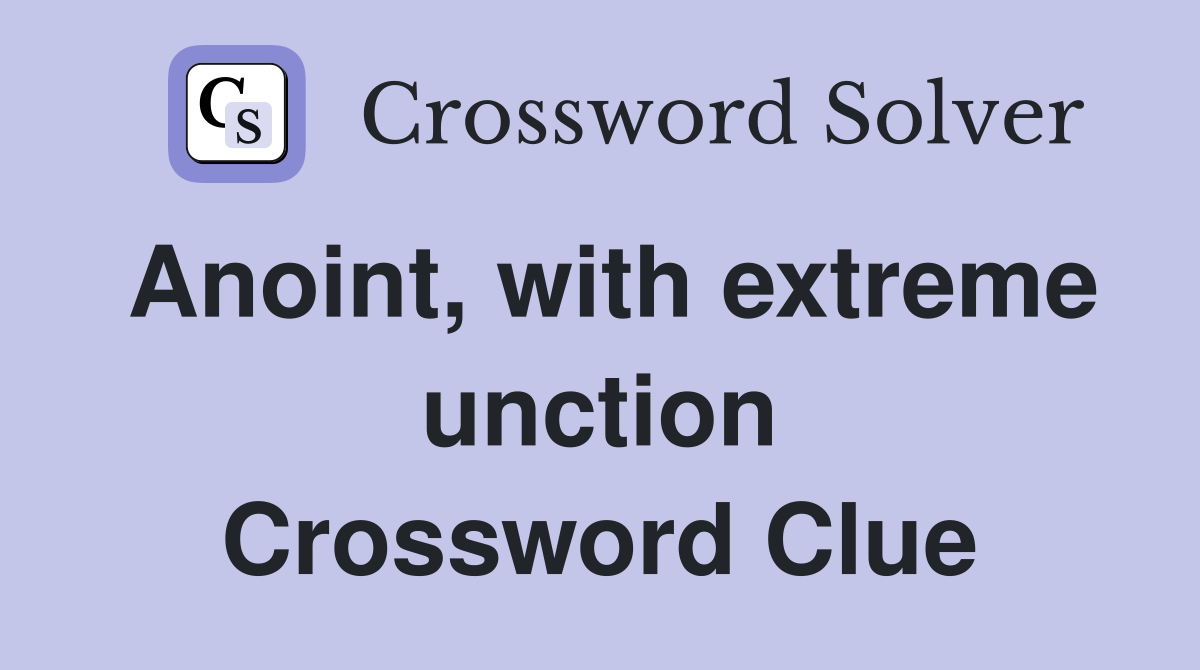 Anoint, with extreme unction Crossword Clue