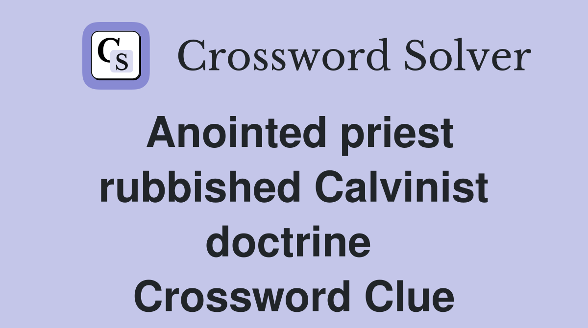 Anointed priest rubbished Calvinist doctrine  Crossword Clue