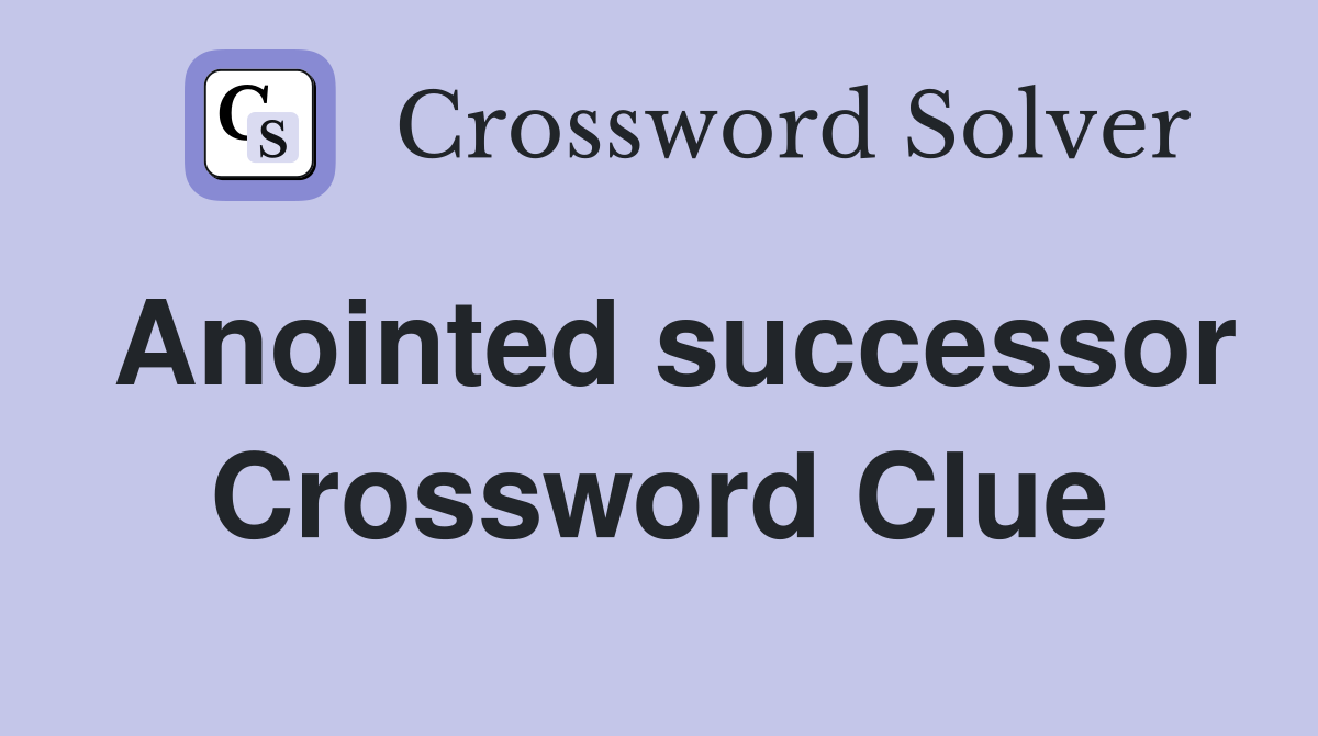 Anointed successor Crossword Clue