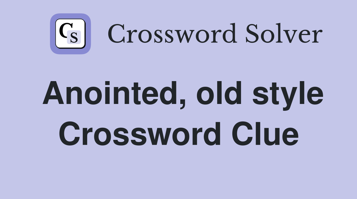 Anointed, old style Crossword Clue
