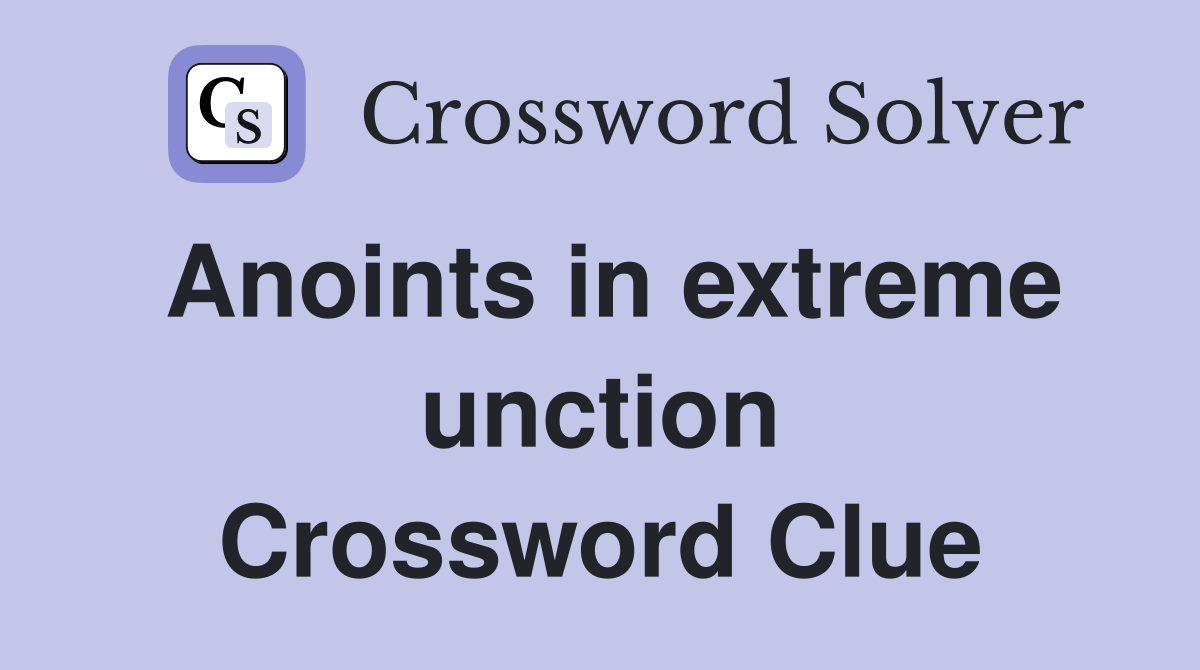 Anoints in extreme unction Crossword Clue