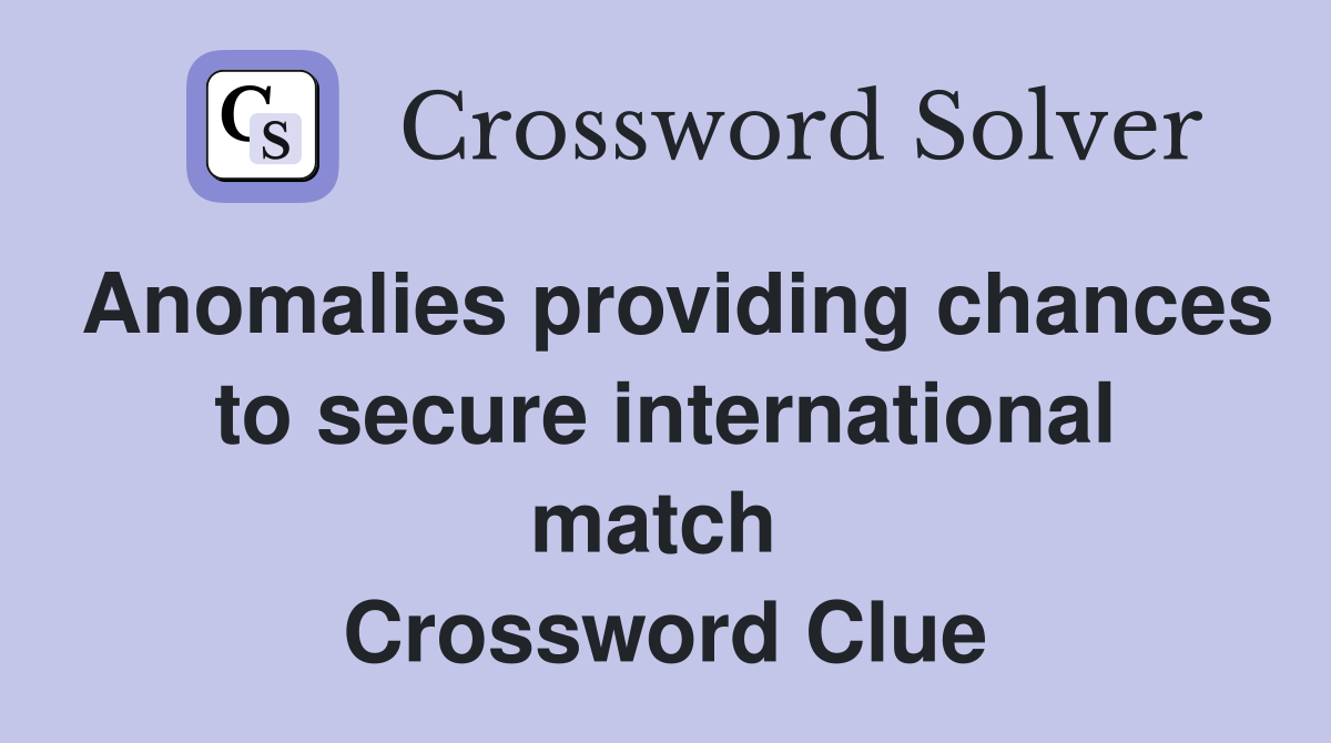 Anomalies providing chances to secure international match  Crossword Clue