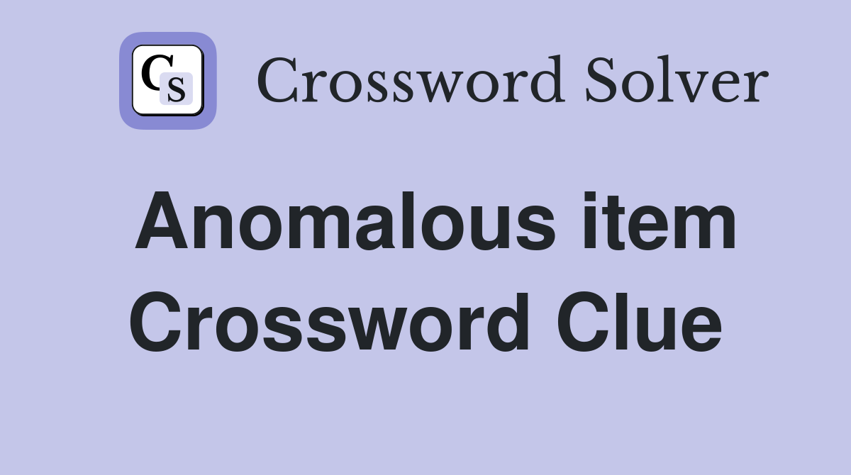 Anomalous item Crossword Clue