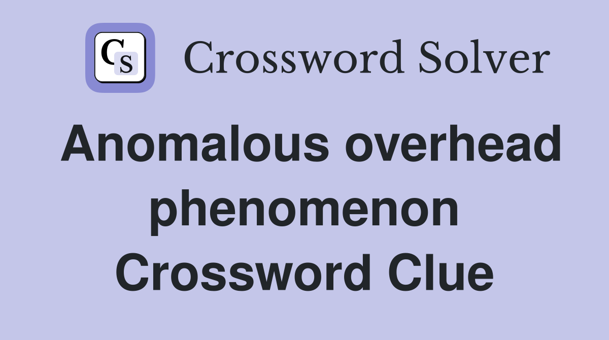 Anomalous overhead phenomenon Crossword Clue