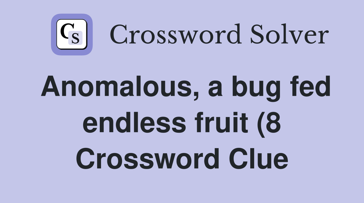 Anomalous a bug fed endless fruit (8) Crossword Clue Answers Anomalous a bug fed endless fruit (8) Crossword Clue Answers