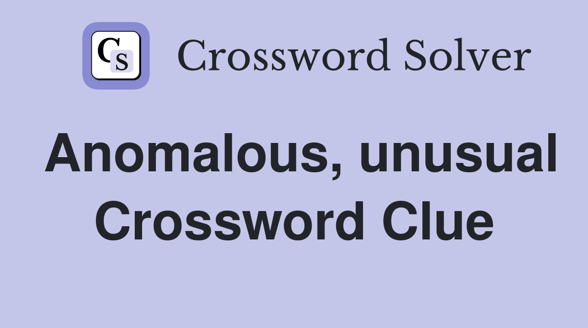 Anomalous, unusual Crossword Clue