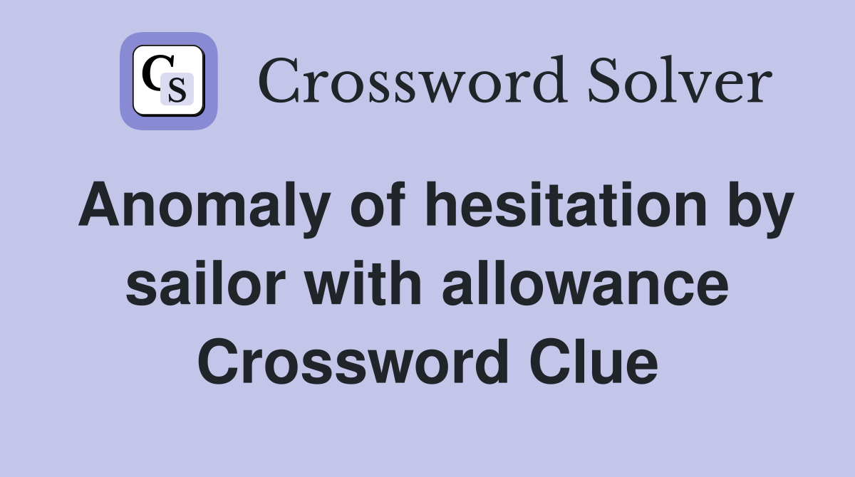 Anomaly of hesitation by sailor with allowance Crossword Clue