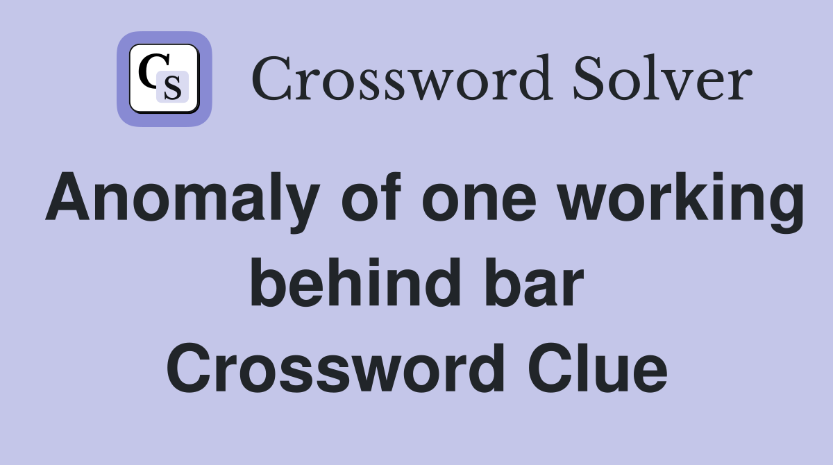 Anomaly of one working behind bar Crossword Clue