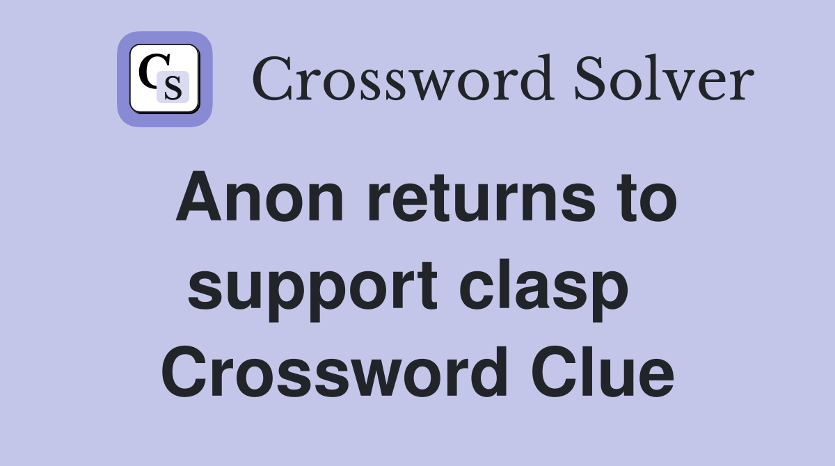 Anon returns to support clasp  Crossword Clue