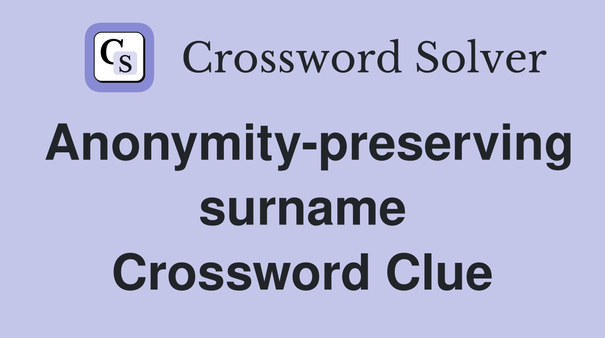 Anonymity-preserving surname Crossword Clue