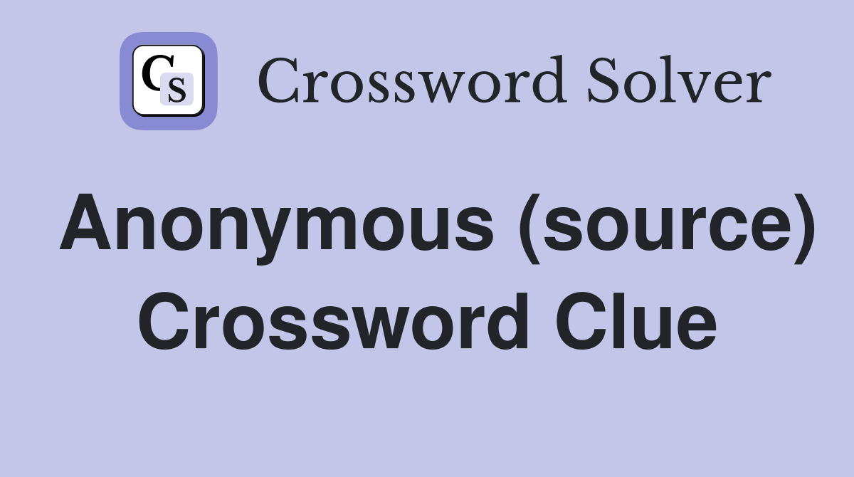 Anonymous (source) Crossword Clue