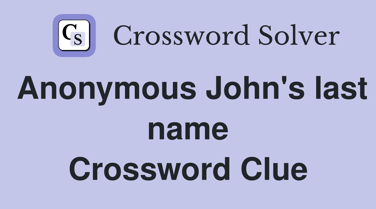 Anonymous John's last name Crossword Clue