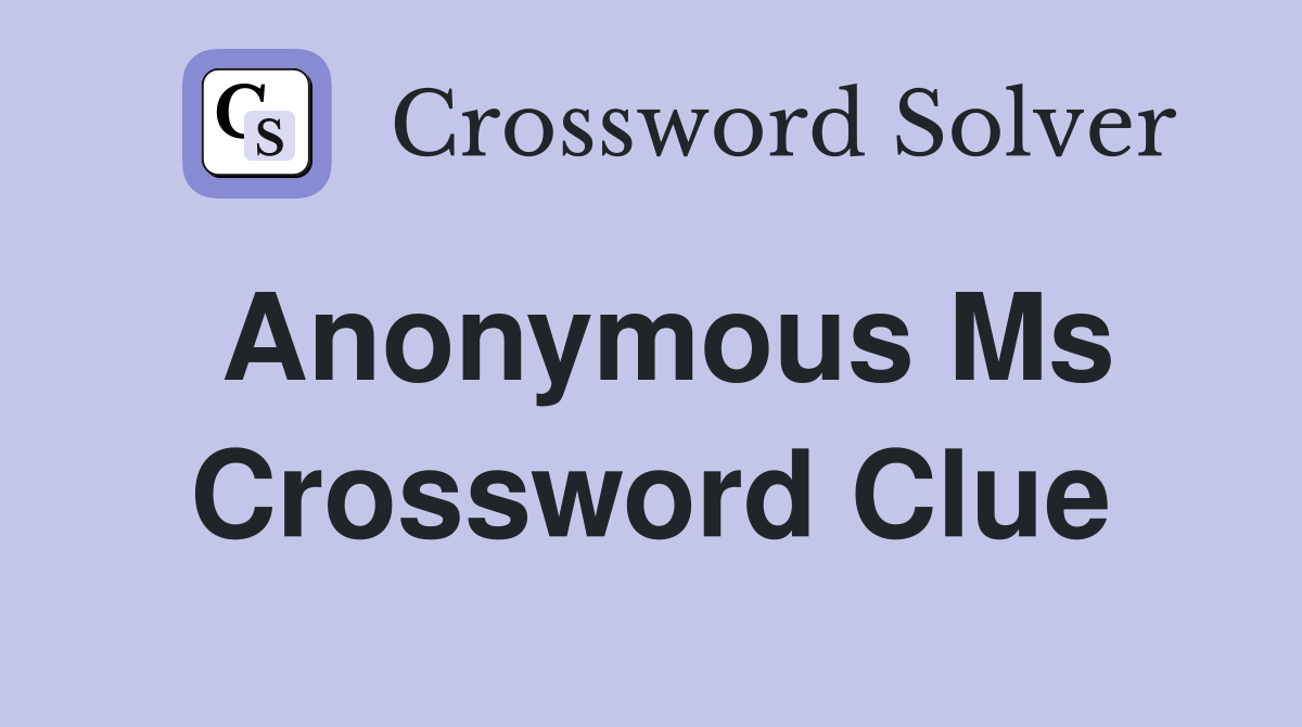 Anonymous Ms Crossword Clue