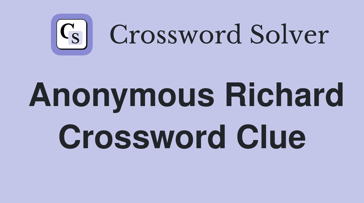Anonymous Richard Crossword Clue