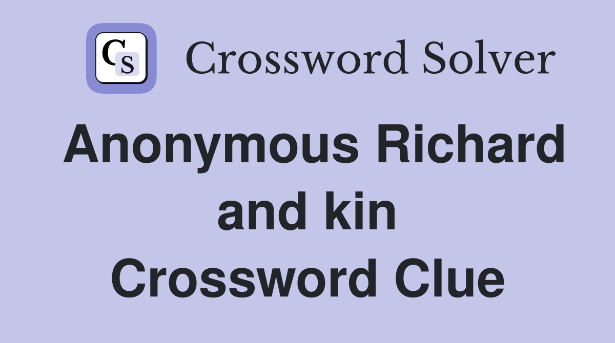 Anonymous Richard and kin Crossword Clue