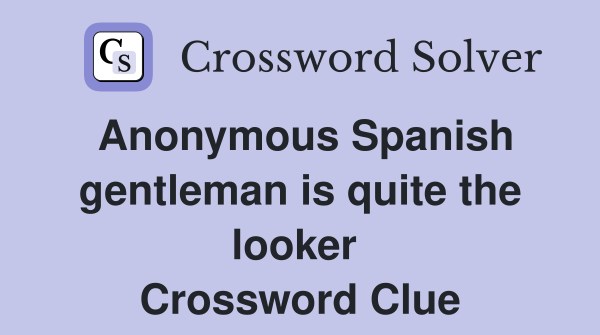 Anonymous Spanish gentleman is quite the looker  Crossword Clue