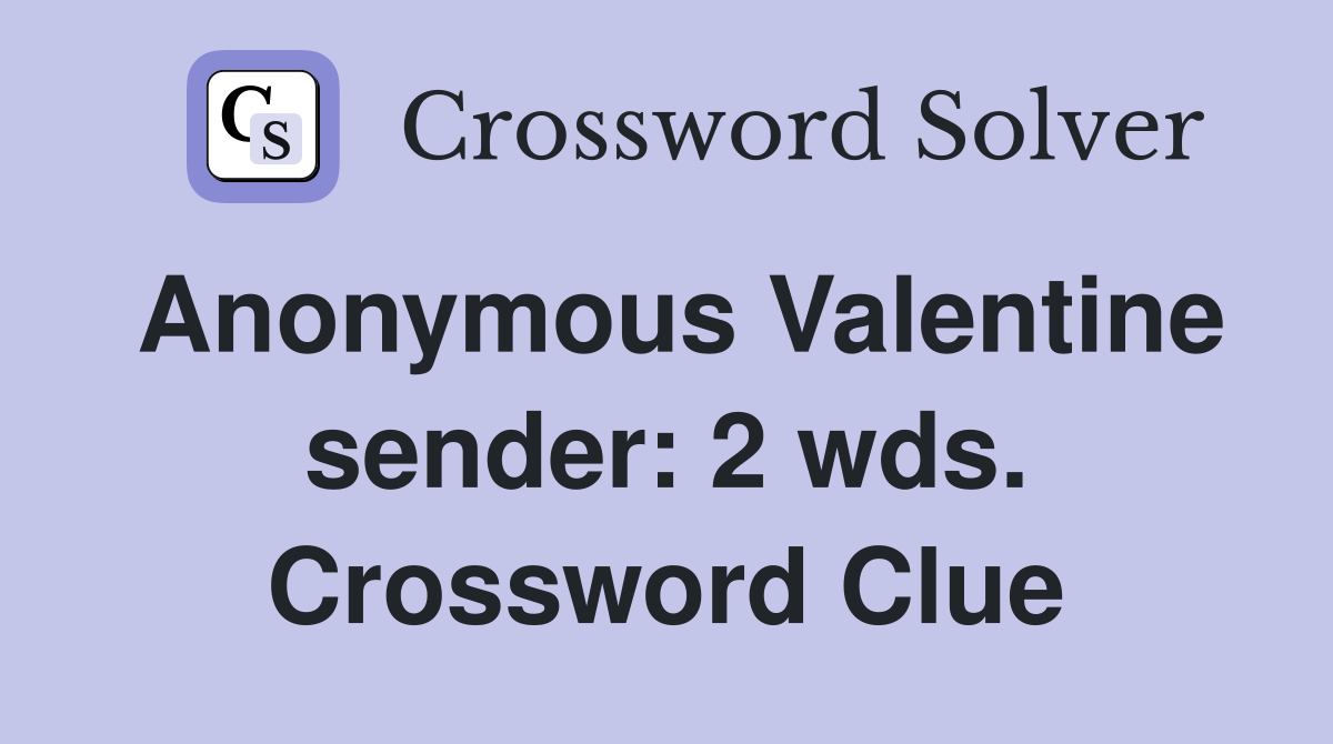 Anonymous Valentine sender: 2 wds. Crossword Clue