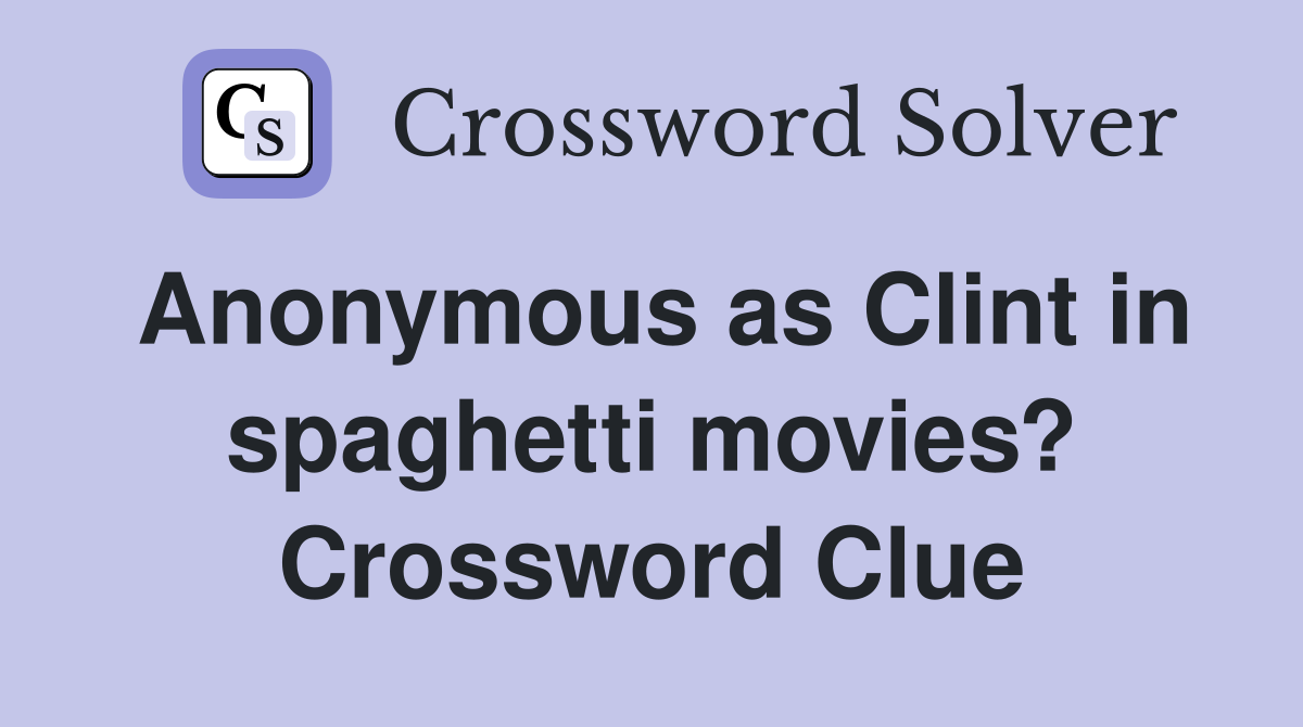 Anonymous as Clint in spaghetti movies? Crossword Clue