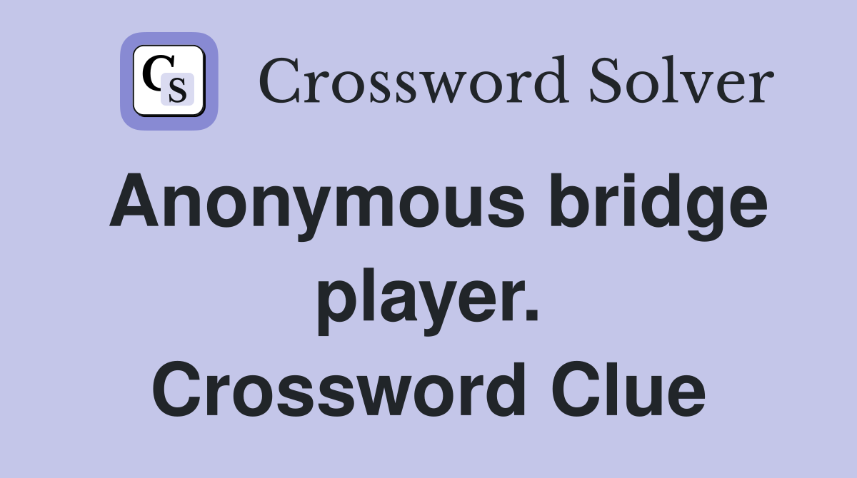 Anonymous bridge player. Crossword Clue
